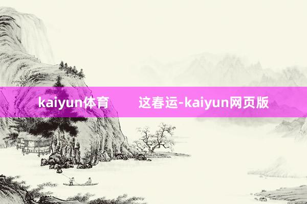 kaiyun体育        这春运-kaiyun网页版