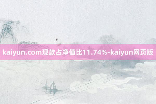 kaiyun.com现款占净值比11.74%-kaiyun网页版