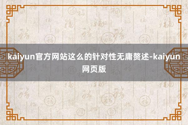 kaiyun官方网站这么的针对性无庸赘述-kaiyun网页版