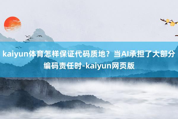 kaiyun体育怎样保证代码质地？当AI承担了大部分编码责任时-kaiyun网页版