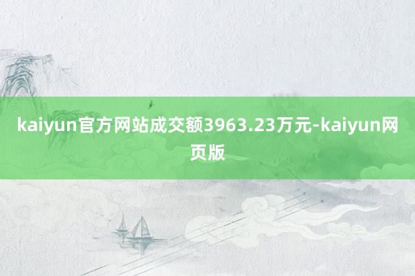 kaiyun官方网站成交额3963.23万元-kaiyun网页版