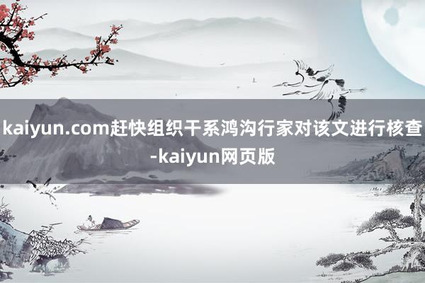 kaiyun.com赶快组织干系鸿沟行家对该文进行核查-kaiyun网页版