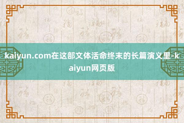 kaiyun.com在这部文体活命终末的长篇演义里-kaiyun网页版