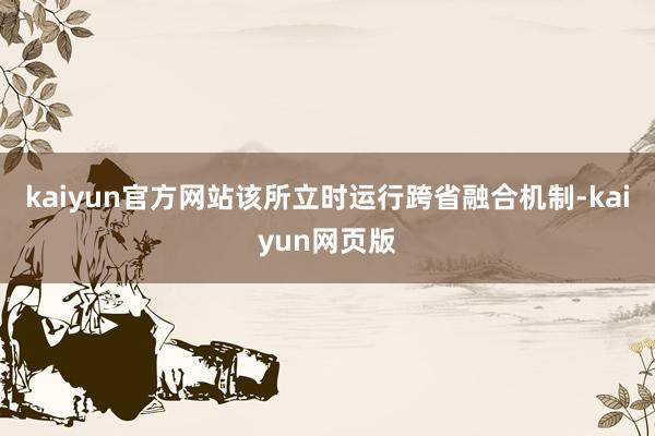 kaiyun官方网站该所立时运行跨省融合机制-kaiyun网页版