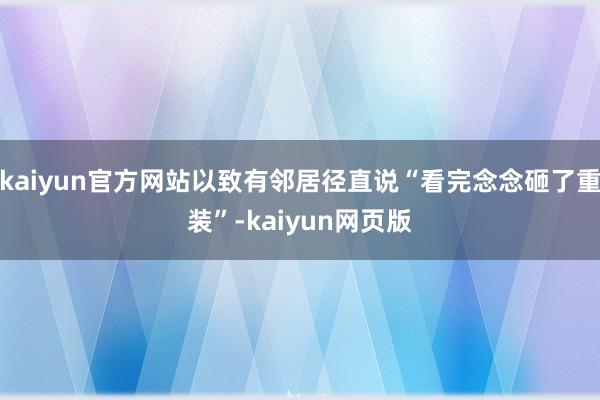kaiyun官方网站以致有邻居径直说“看完念念砸了重装”-kaiyun网页版