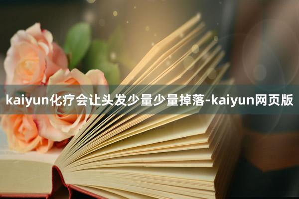 kaiyun化疗会让头发少量少量掉落-kaiyun网页版
