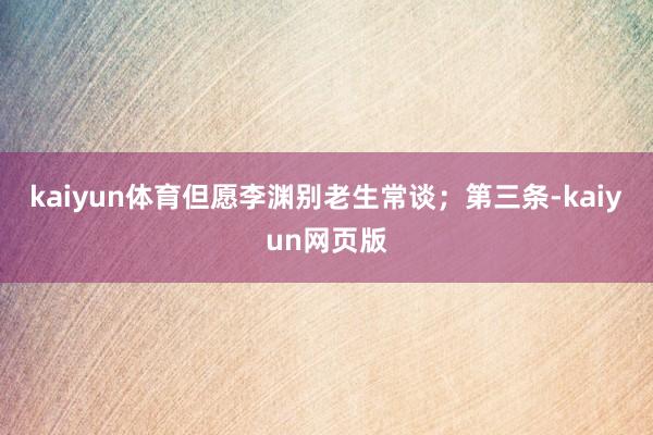 kaiyun体育但愿李渊别老生常谈;第三条-kaiyun网页版