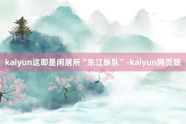 kaiyun这即是闲居所“东江纵队”-kaiyun网页版