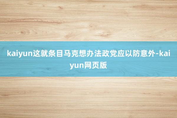 kaiyun这就条目马克想办法政党应以防意外-kaiyun网页版
