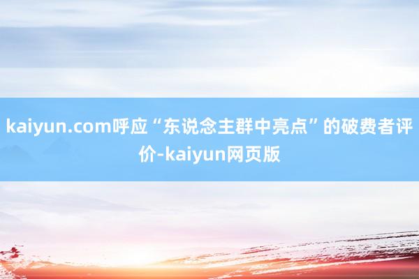 kaiyun.com呼应“东说念主群中亮点”的破费者评价-kaiyun网页版