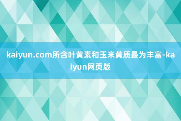 kaiyun.com所含叶黄素和玉米黄质最为丰富-kaiyun网页版