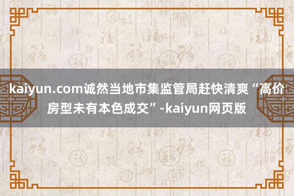 kaiyun.com诚然当地市集监管局赶快清爽“高价房型未有本色成交”-kaiyun网页版