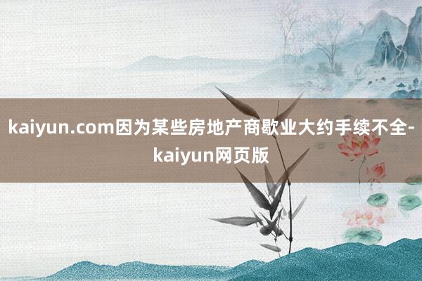 kaiyun.com因为某些房地产商歇业大约手续不全-kaiyun网页版