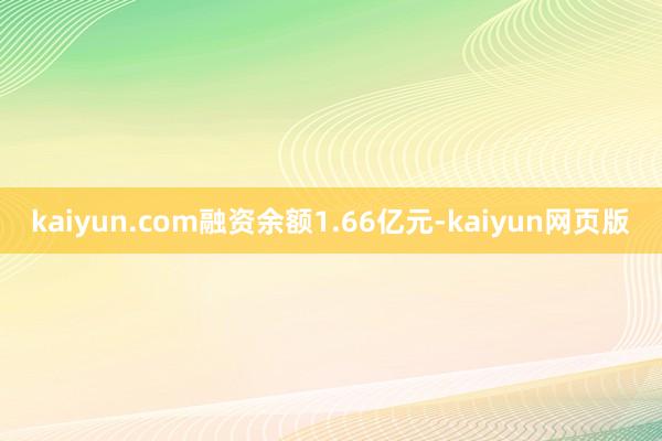kaiyun.com融资余额1.66亿元-kaiyun网页版