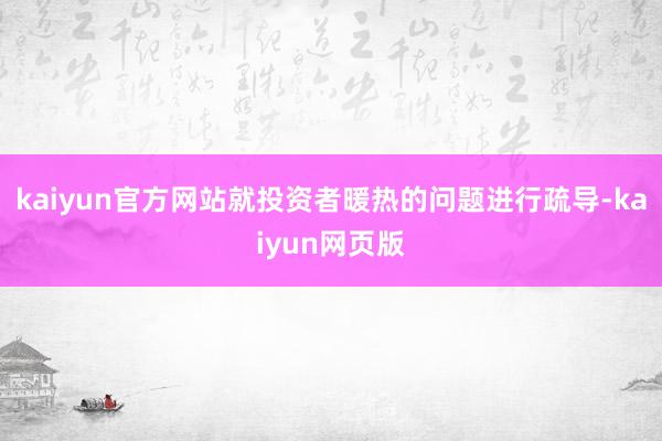 kaiyun官方网站就投资者暖热的问题进行疏导-kaiyun网页版