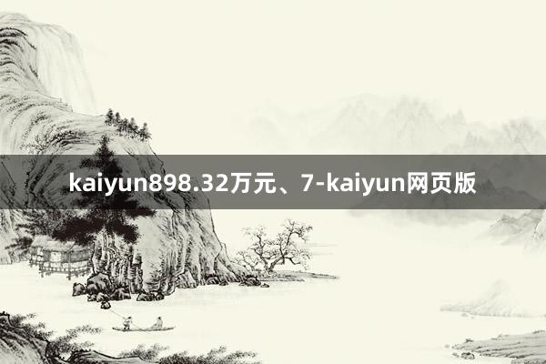 kaiyun898.32万元、7-kaiyun网页版