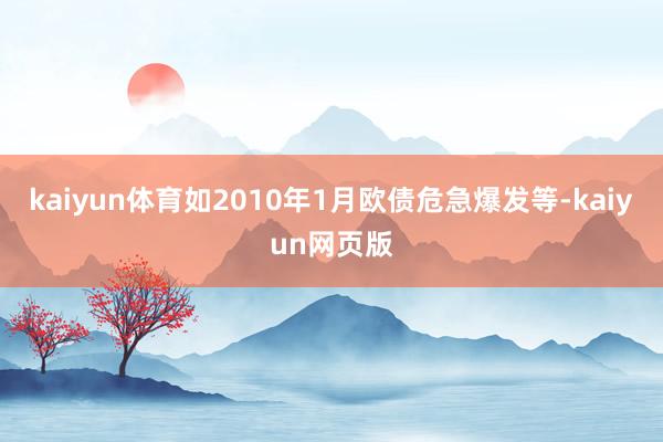 kaiyun体育如2010年1月欧债危急爆发等-kaiyun网页版