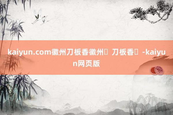 kaiyun.com徽州刀板香徽州‌刀板香‌-kaiyun网页版