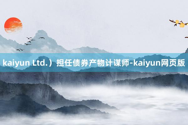 kaiyun Ltd.)担任债券产物计谋师-kaiyun网页版