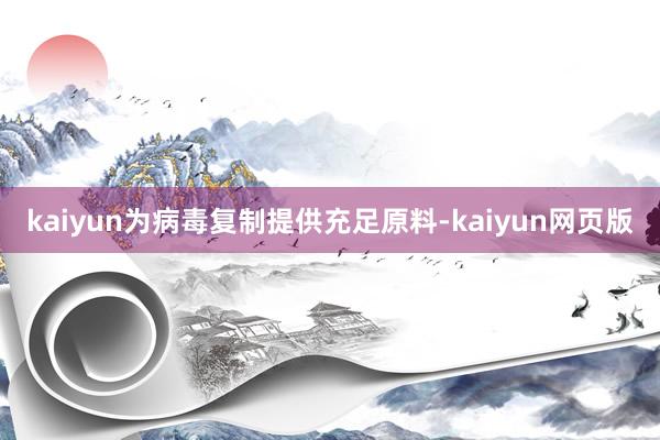 kaiyun为病毒复制提供充足原料-kaiyun网页版