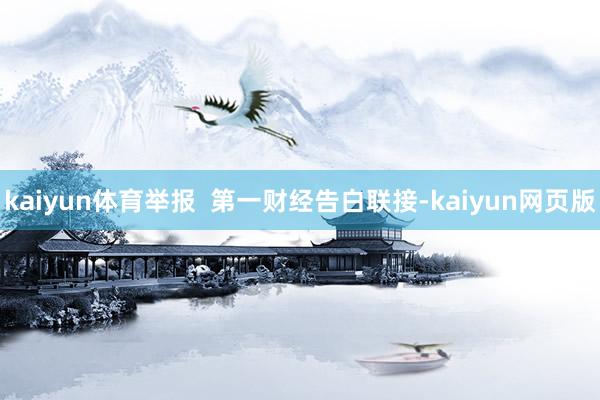 kaiyun体育举报  第一财经告白联接-kaiyun网页版