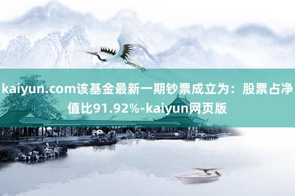 kaiyun.com该基金最新一期钞票成立为：股票占净值比91.92%-kaiyun网页版