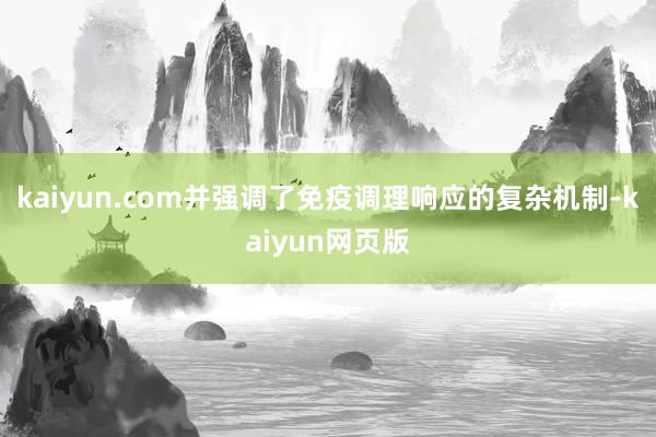 kaiyun.com并强调了免疫调理响应的复杂机制-kaiyun网页版