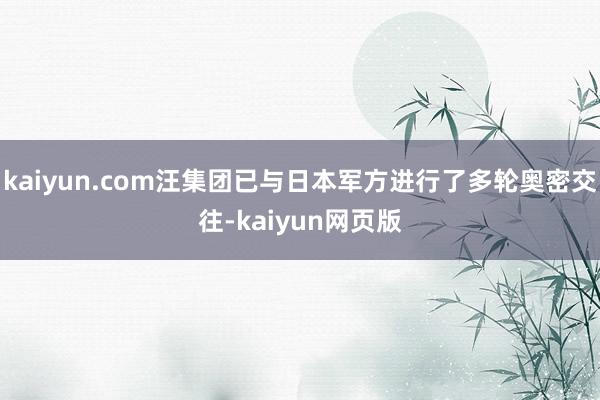 kaiyun.com汪集团已与日本军方进行了多轮奥密交往-kaiyun网页版