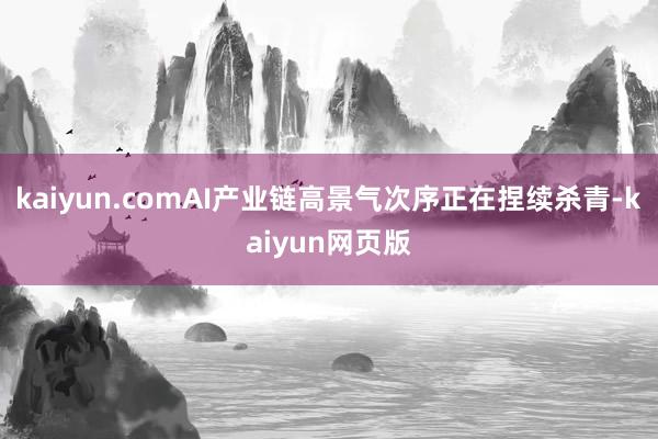 kaiyun.comAI产业链高景气次序正在捏续杀青-kaiyun网页版