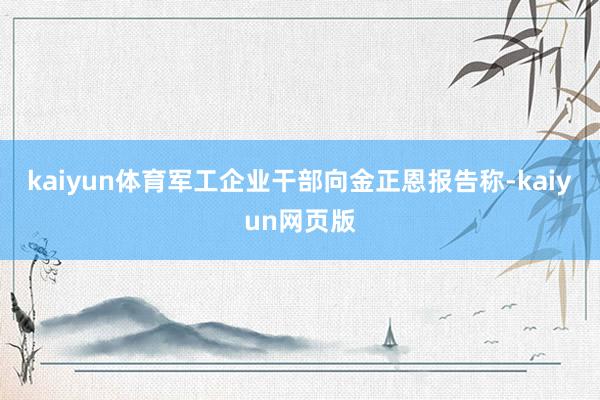 kaiyun体育军工企业干部向金正恩报告称-kaiyun网页版